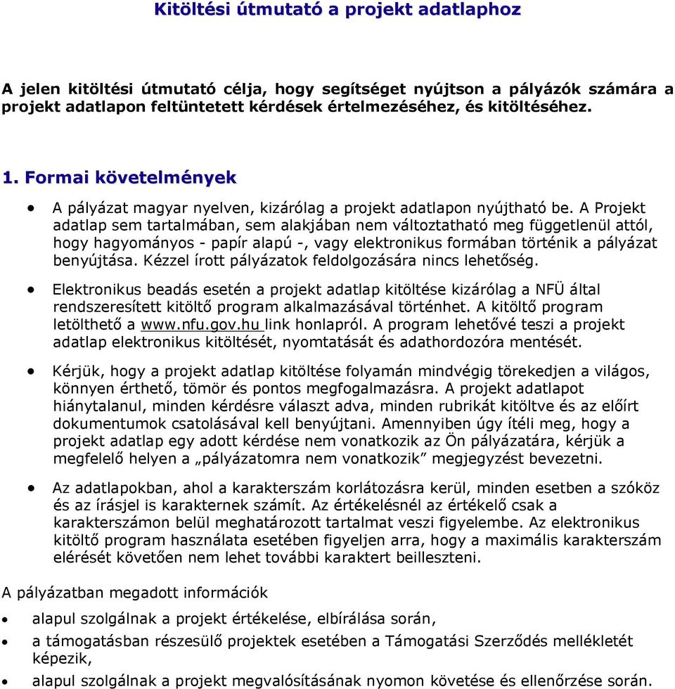 A Projekt adatlap sem tartalmában, sem alakjában nem változtatható meg függetlenül attól, hogy hagyományos - papír alapú -, vagy elektronikus formában történik a pályázat benyújtása.