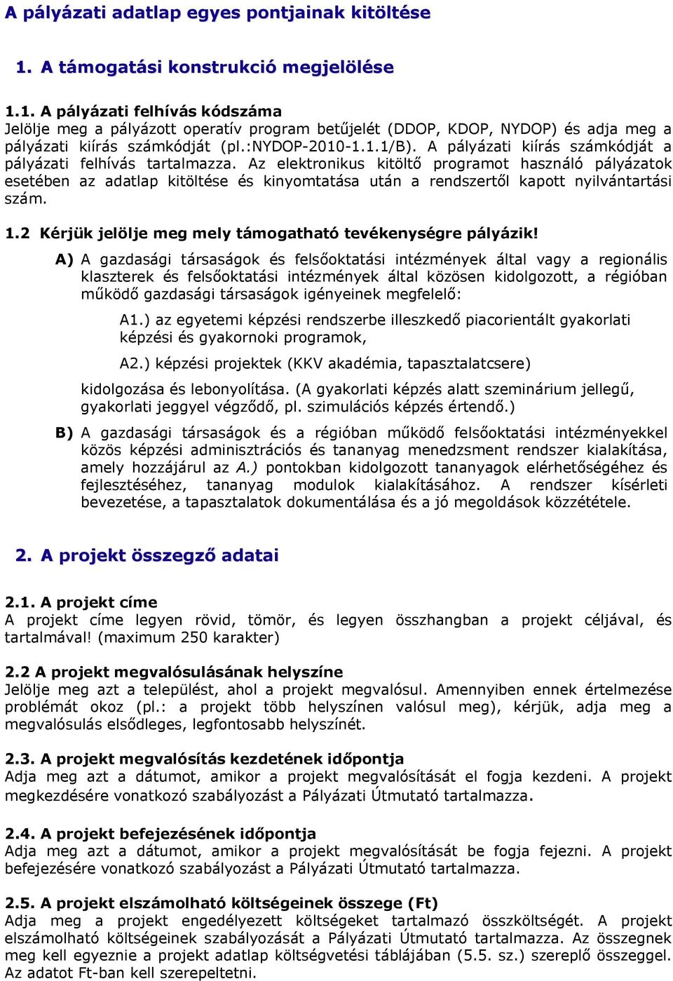 Az elektronikus kitöltő programot használó pályázatok esetében az adatlap kitöltése és kinyomtatása után a rendszertől kapott nyilvántartási szám. 1.