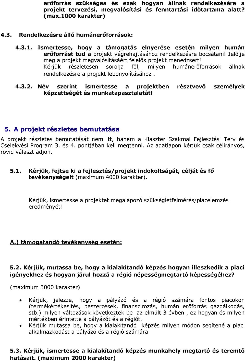 Jelölje meg a projekt megvalósításáért felelős projekt menedzsert! Kérjük részletesen sorolja föl, milyen humánerőforrások állnak rendelkezésre a projekt lebonyolításához. 4.3.2.