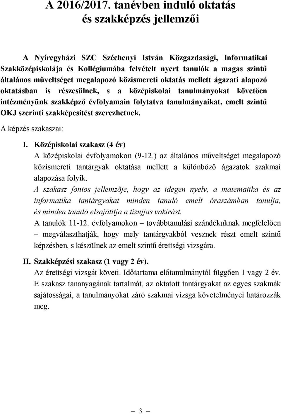 mőveltséget megalapozó közismereti oktatás mellett ágazati alapozó oktatásban is részesülnek, s a középiskolai tanulmányokat követıen intézményünk szakképzı évfolyamain folytatva tanulmányaikat,