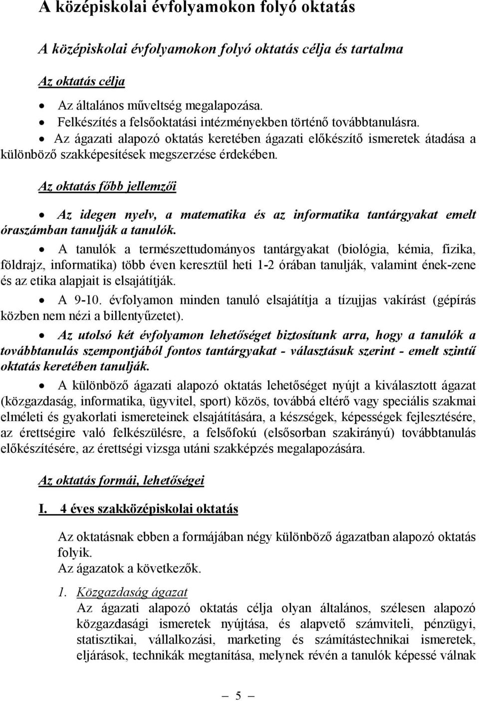 Az oktatás fıbb jellemzıi Az idegen nyelv, a matematika és az informatika tantárgyakat emelt óraszámban tanulják a tanulók.