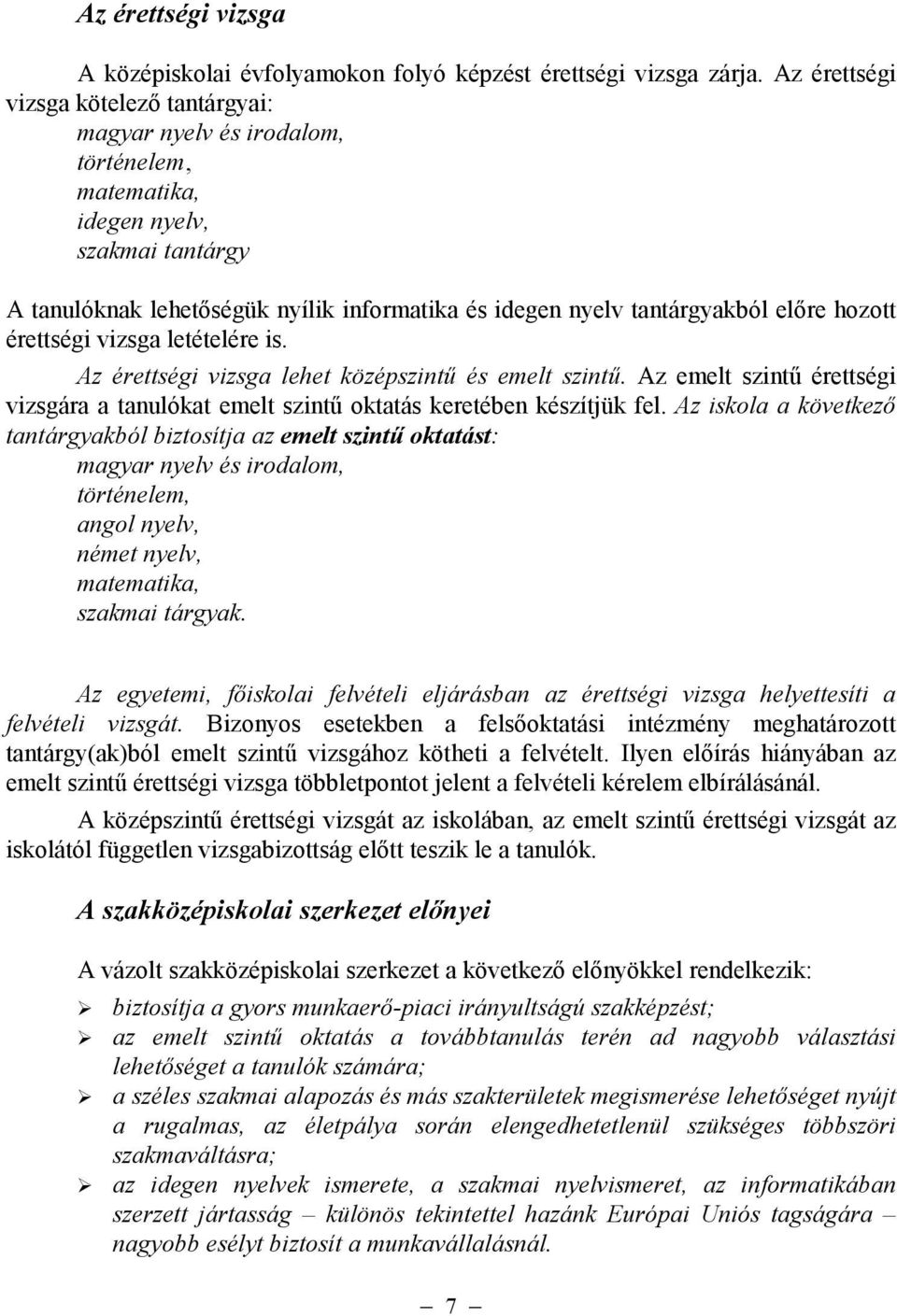 elıre hozott érettségi vizsga letételére is. Az érettségi vizsga lehet középszintő és emelt szintő. Az emelt szintő érettségi vizsgára a tanulókat emelt szintő oktatás keretében készítjük fel.