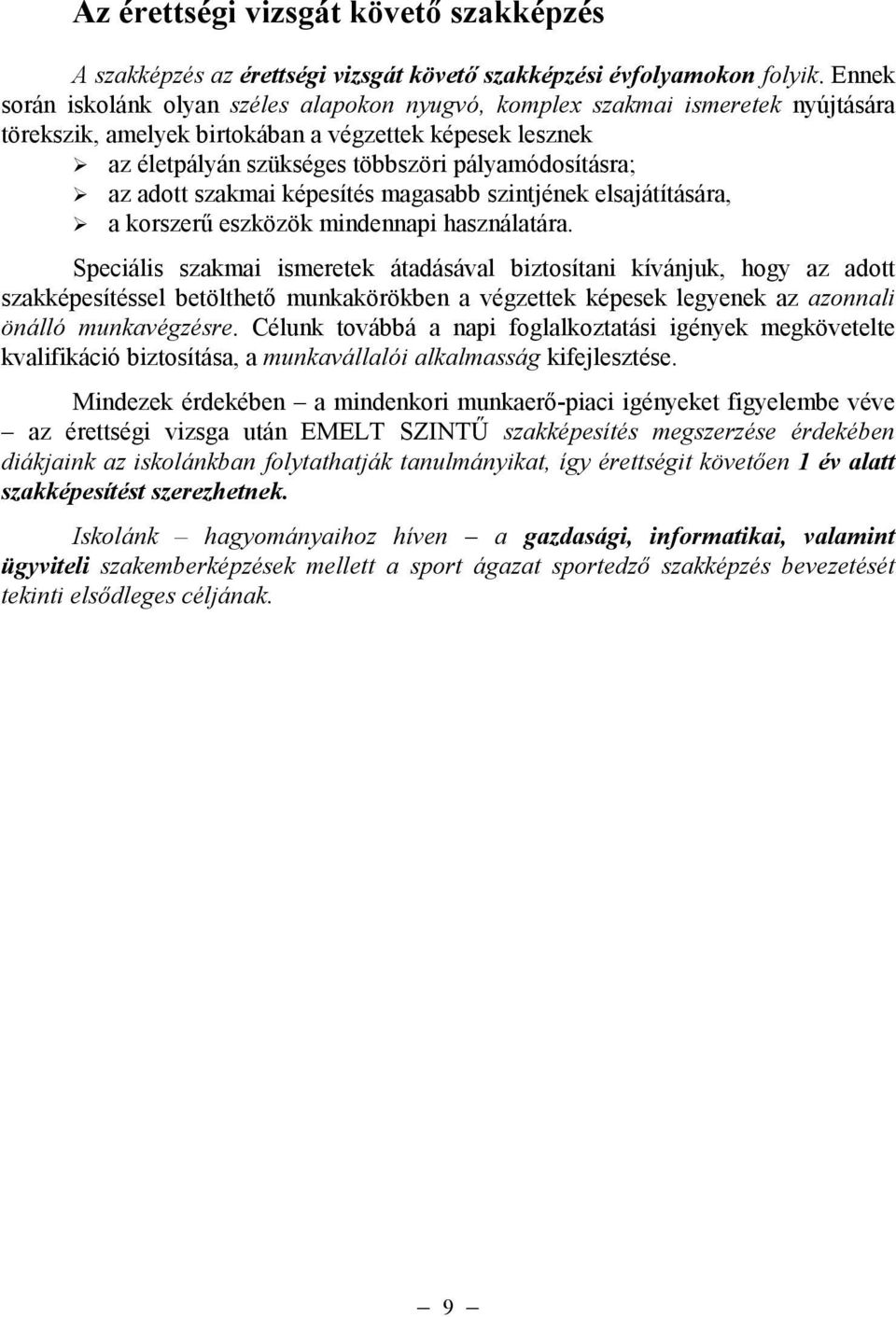 az adott szakmai képesítés magasabb szintjének elsajátítására, a korszerő eszközök mindennapi használatára.