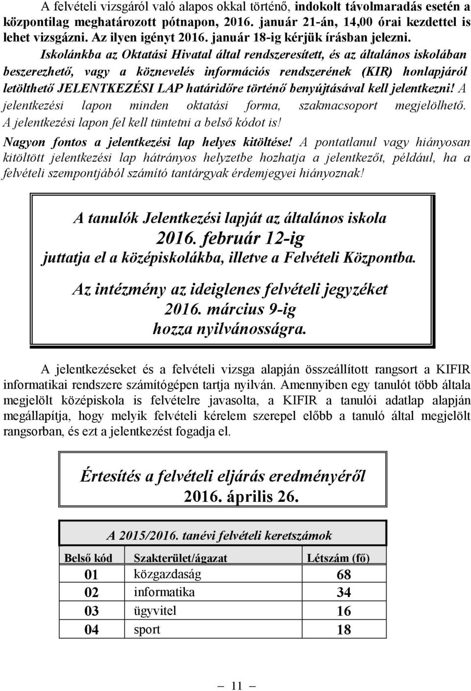 Iskolánkba az Oktatási Hivatal által rendszeresített, és az általános iskolában beszerezhetı, vagy a köznevelés információs rendszerének (KIR) honlapjáról letölthetı JELENTKEZÉSI LAP határidıre