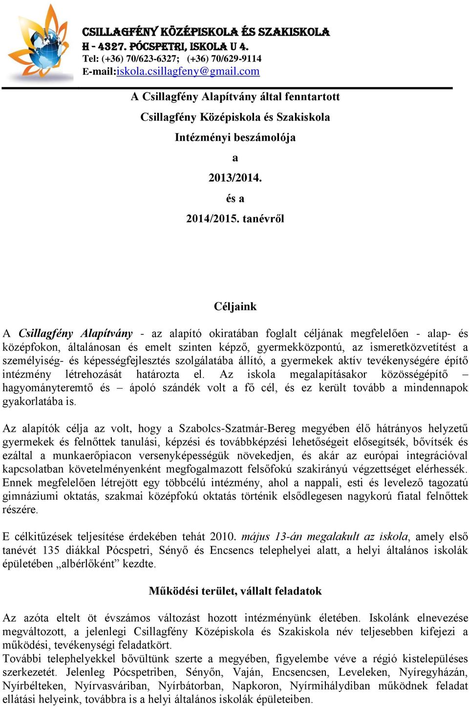 tanévről Céljaink A Csillagfény Alapítvány - az alapító okiratában foglalt céljának megfelelően - alap- és középfokon, általánosan és emelt szinten képző, gyermekközpontú, az ismeretközvetítést a