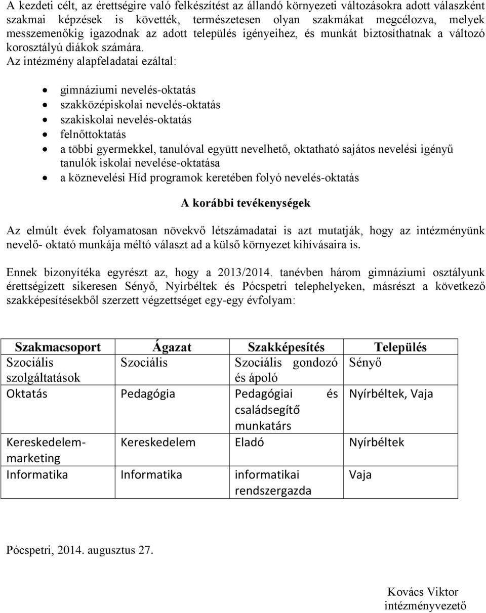 Az intézmény alapfeladatai ezáltal: gimnáziumi nevelés-oktatás szakközépiskolai nevelés-oktatás szakiskolai nevelés-oktatás felnőttoktatás a többi gyermekkel, tanulóval együtt nevelhető, oktatható