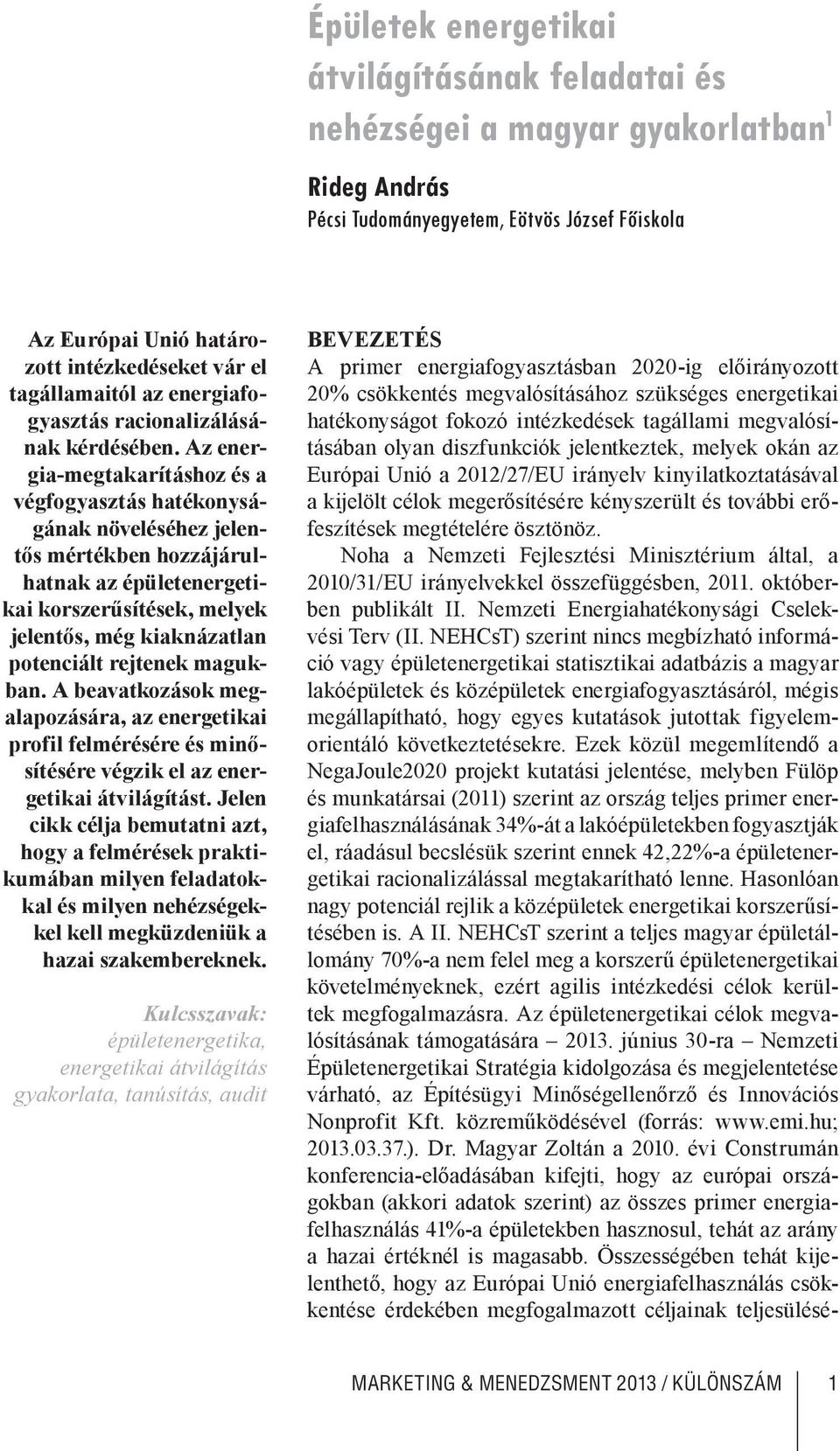 Az energia-megtakarításhoz és a végfogyasztás hatékonyságának növeléséhez jelentős mértékben hozzájárulhatnak az épületenergetikai korszerűsítések, melyek jelentős, még kiaknázatlan potenciált