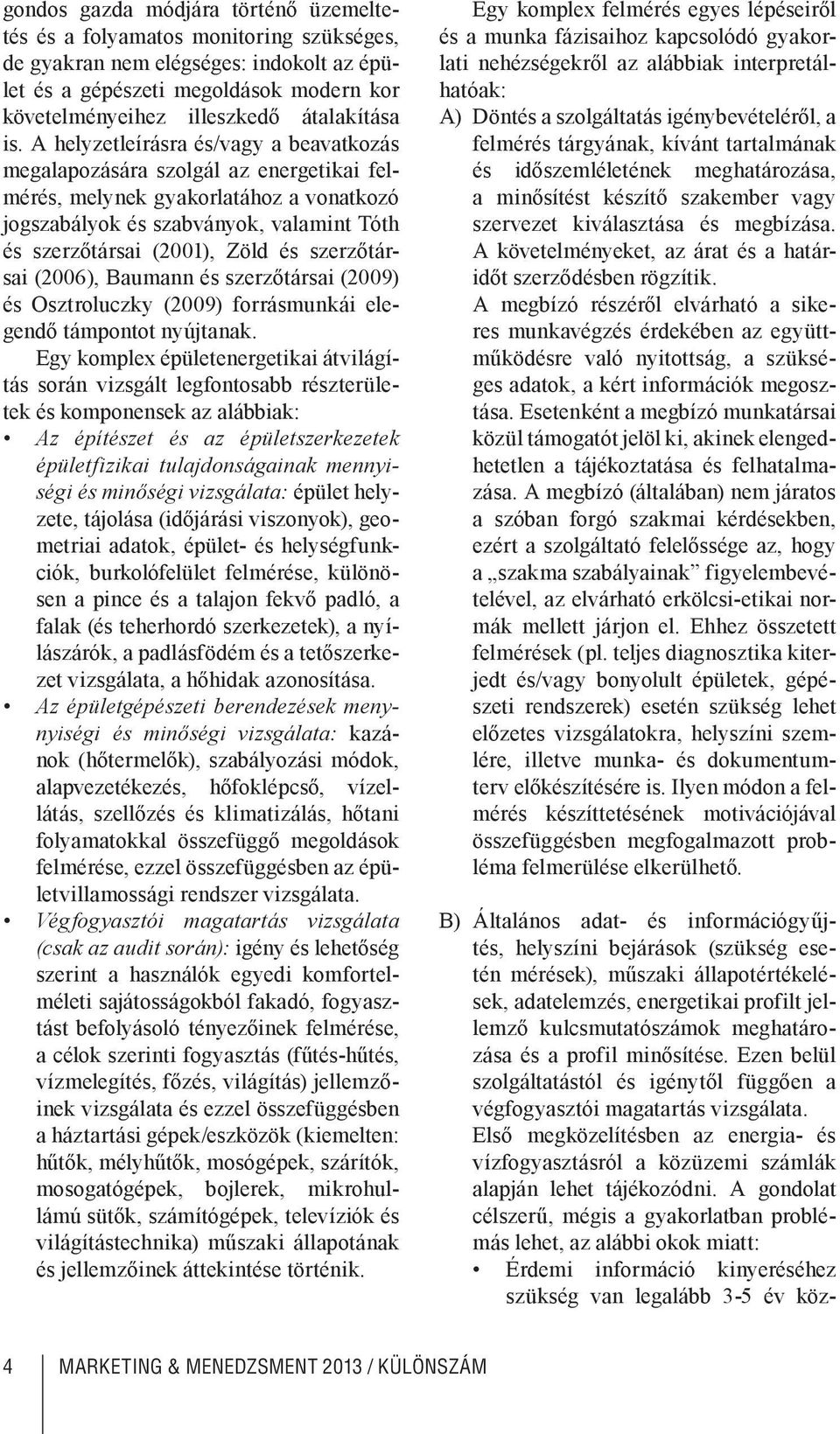 A helyzetleírásra és/vagy a beavatkozás megalapozására szolgál az energetikai felmérés, melynek gyakorlatához a vonatkozó jogszabályok és szabványok, valamint Tóth és szerzőtársai (2001), Zöld és