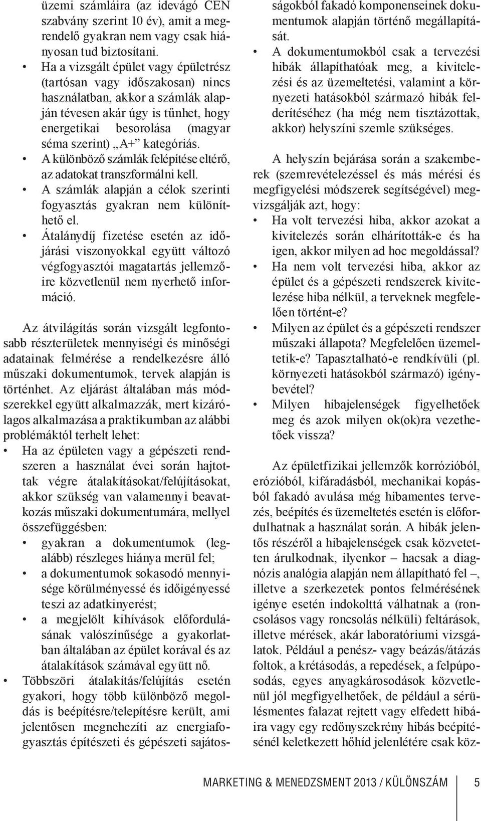 kategóriás. A különböző számlák felépítése eltérő, az adatokat transzformálni kell. A számlák alapján a célok szerinti fogyasztás gyakran nem különíthető el.