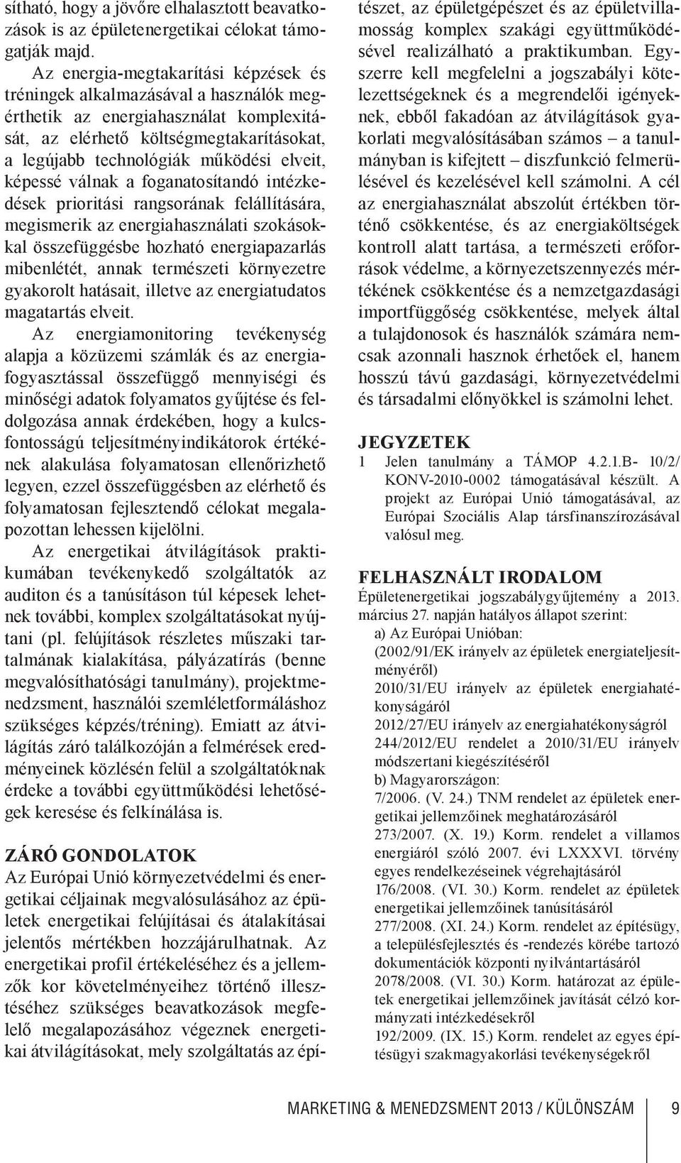 képessé válnak a foganatosítandó intézkedések prioritási rangsorának felállítására, megismerik az energiahasználati szokásokkal összefüggésbe hozható energiapazarlás mibenlétét, annak természeti