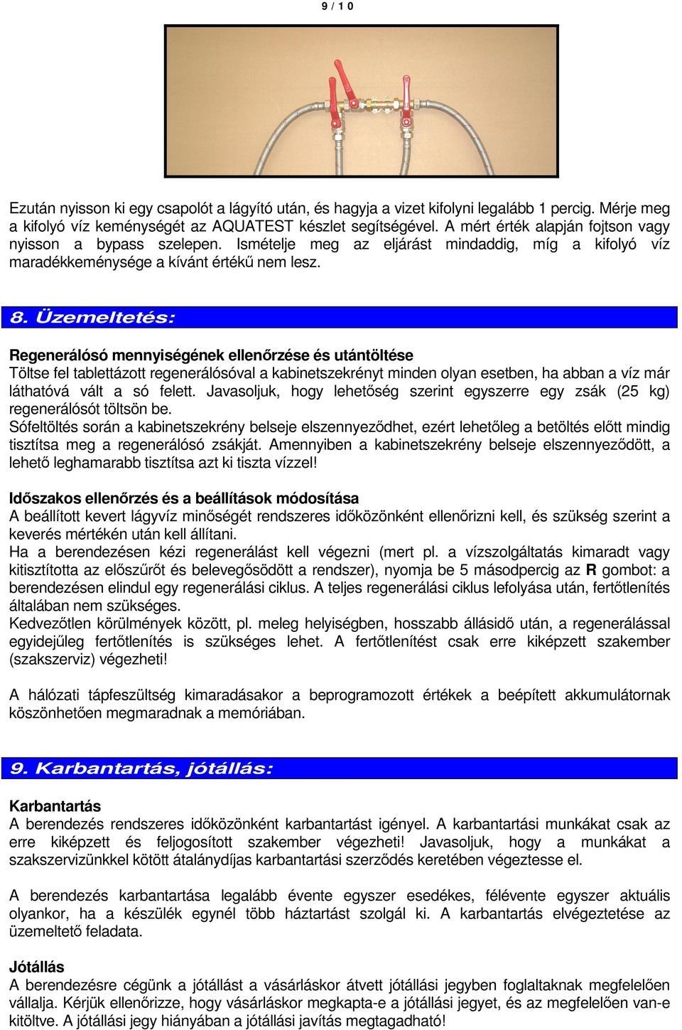 Üzemeltetés: Regenerálósó mennyiségének ellenőrzése és utántöltése Töltse fel tablettázott regenerálósóval a kabinetszekrényt minden olyan esetben, ha abban a víz már láthatóvá vált a só felett.