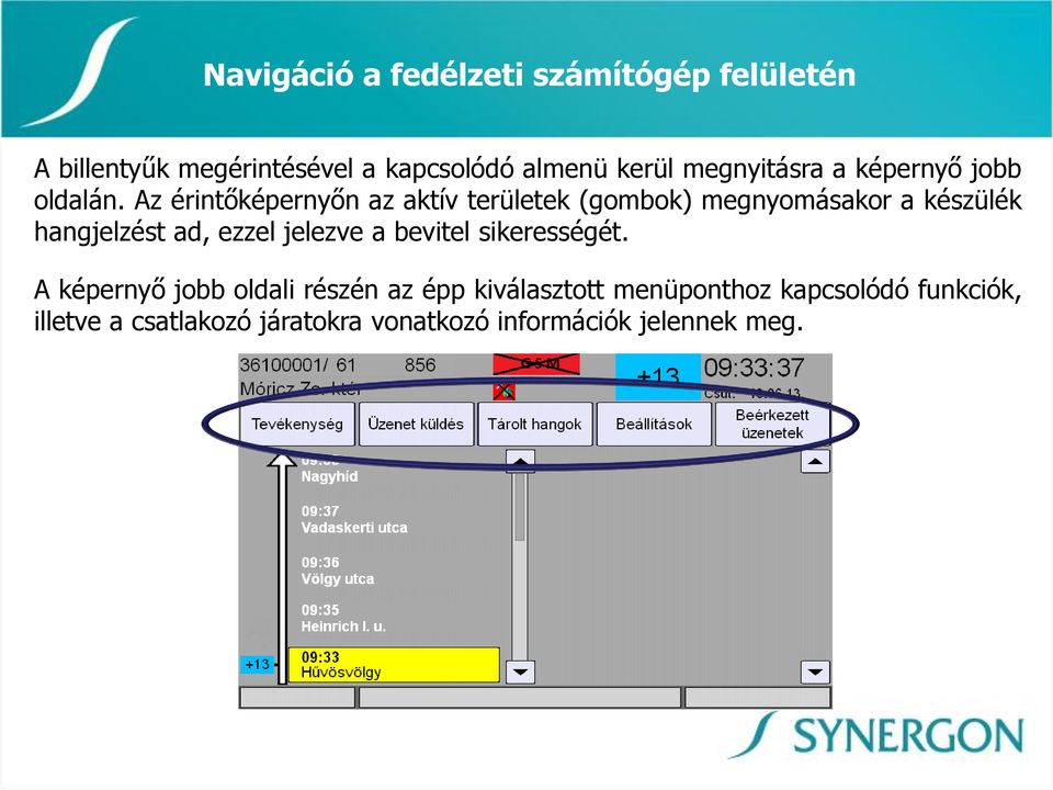 Az érintőképernyőn az aktív területek (gombok) megnyomásakor a készülék hangjelzést ad, ezzel jelezve