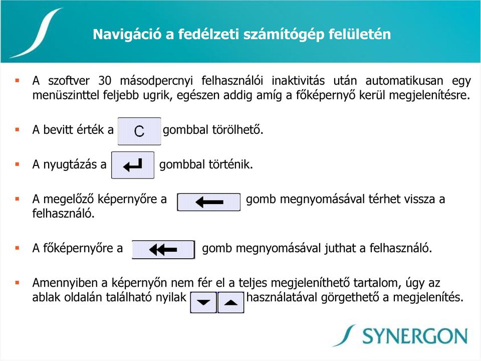 A megelőző képernyőre a gomb megnyomásával térhet vissza a felhasználó. A főképernyőre a gomb megnyomásával juthat a felhasználó.