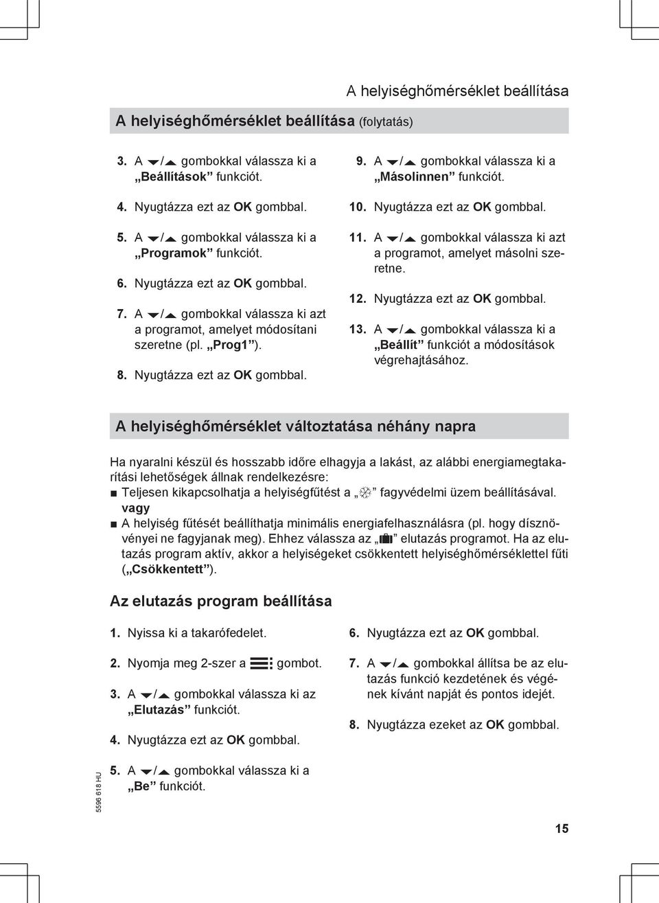 Nyugtázza ezt az OK gombbal. 09. A v/v gombokkal válassza ki a Másolinnen funkciót. 10. Nyugtázza ezt az OK gombbal. 11. A v/v gombokkal válassza ki azt a programot, amelyet másolni szeretne. 12.