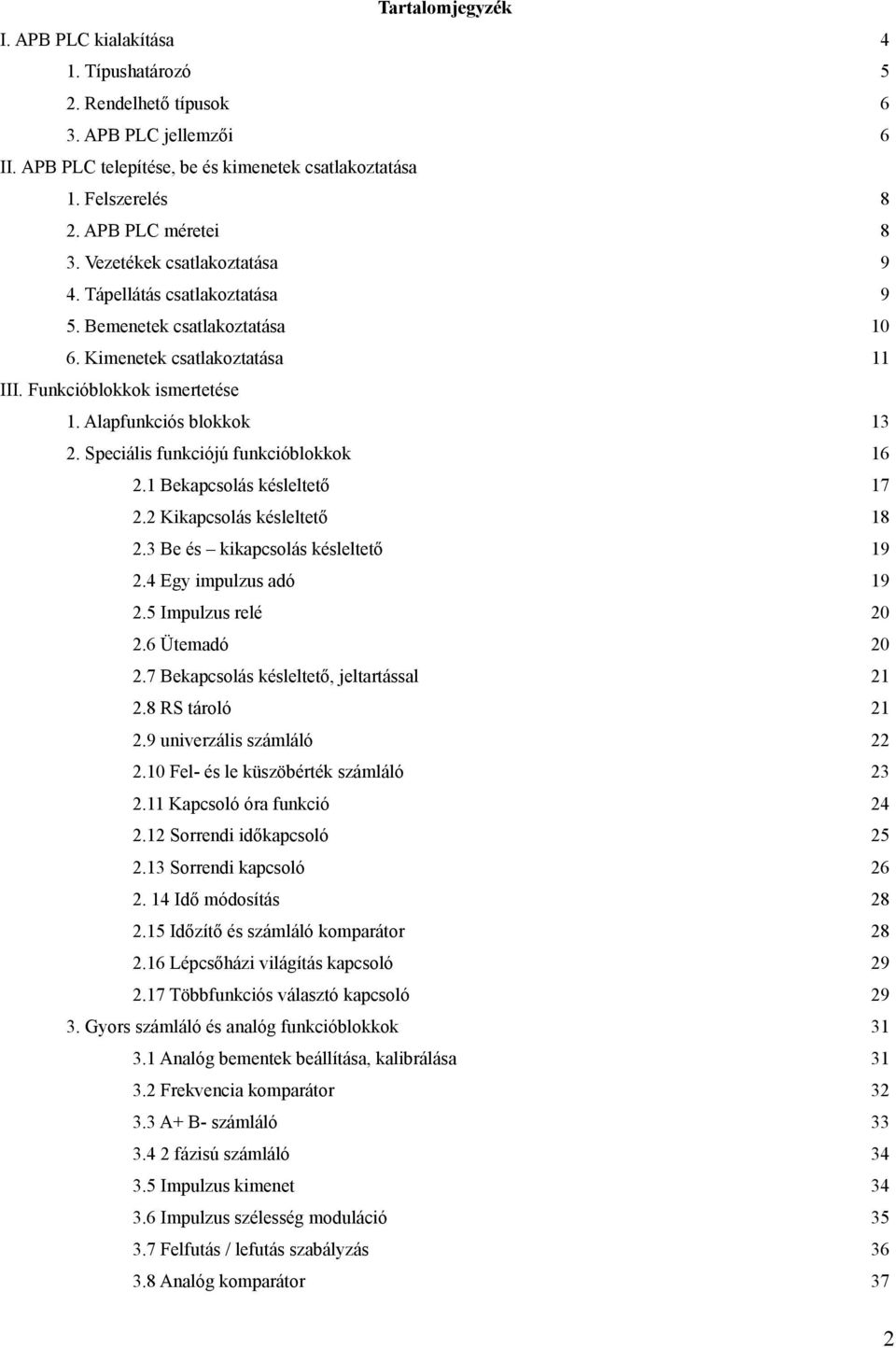 Alapfunkciós blokkok 13 2. Speciális funkciójú funkcióblokkok 16 2.1 Bekapcsolás késleltető 17 2.2 Kikapcsolás késleltető 18 2.3 Be és kikapcsolás késleltető 19 2.4 Egy impulzus adó 19 2.