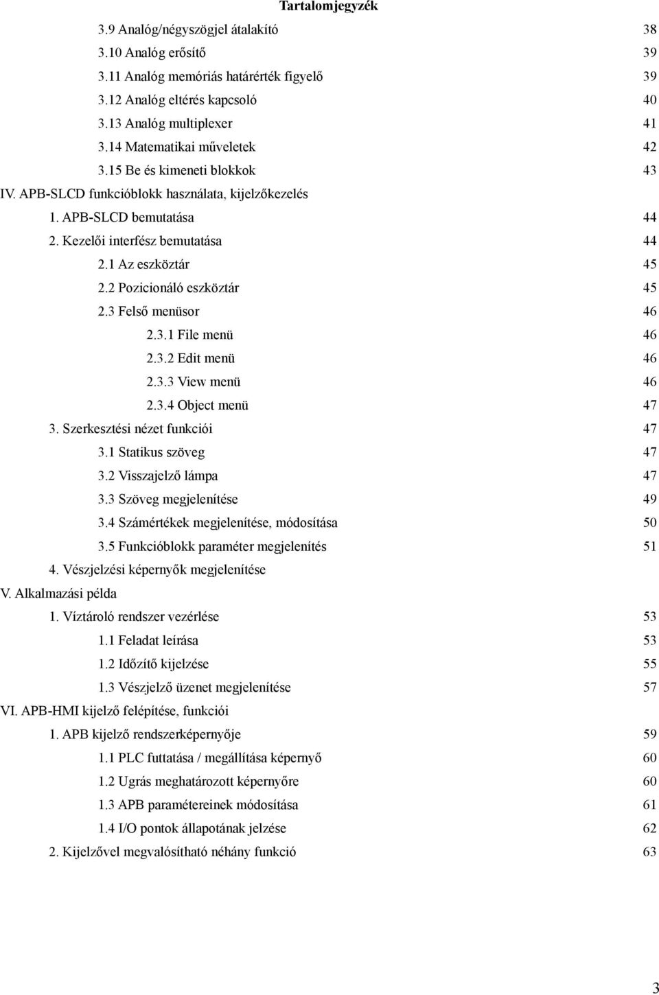 2 Pozicionáló eszköztár 45 2.3 Felső menüsor 46 2.3.1 File menü 46 2.3.2 Edit menü 46 2.3.3 View menü 46 2.3.4 Object menü 47 3. Szerkesztési nézet funkciói 47 3.1 Statikus szöveg 47 3.