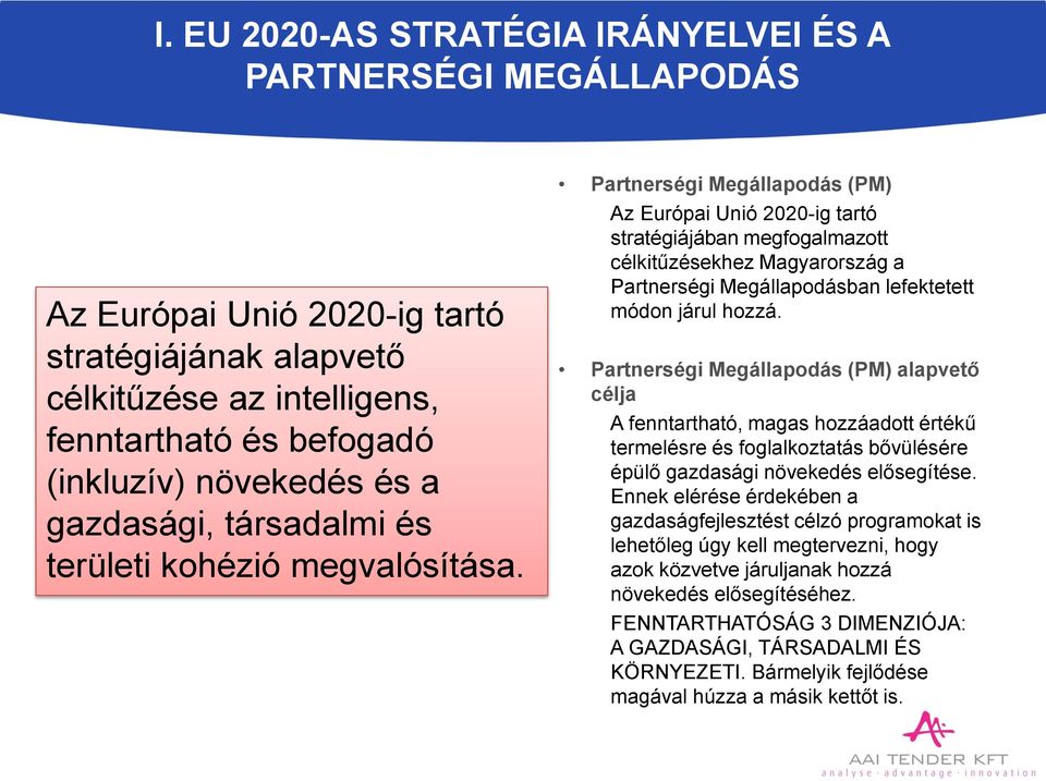 Partnerségi Megállapodás (PM) Az Európai Unió 2020-ig tartó stratégiájában megfogalmazott célkitűzésekhez Magyarország a Partnerségi Megállapodásban lefektetett módon járul hozzá.