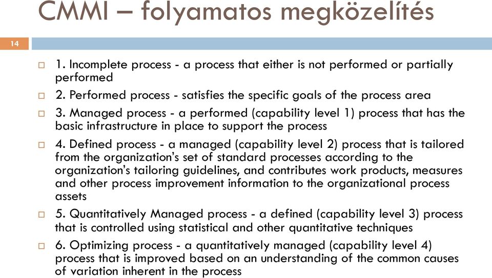 Defined process - a managed (capability level 2) process that is tailored from the organization s set of standard processes according to the organization s tailoring guidelines, and contributes work