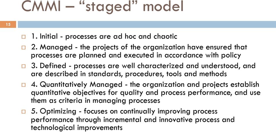 Defined - processes are well characterized and understood, and are described in standards, procedures, tools and methods 4.