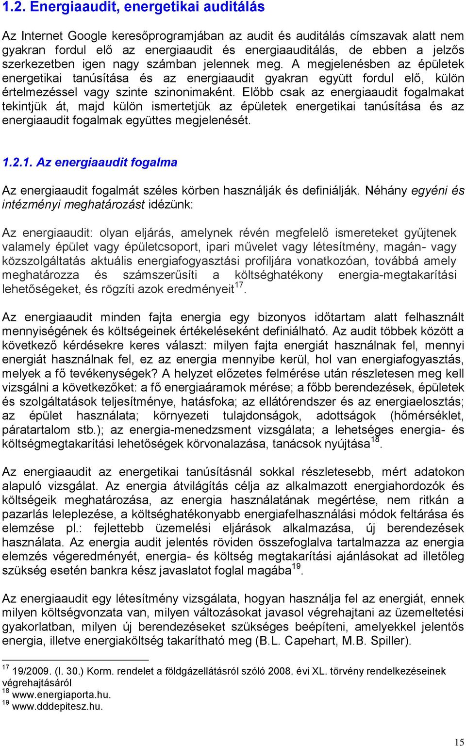 lőbb csak az energiaaudit fogalmakat tekintjük át, majd külön ismertetjük az épületek energetikai tanúsítása és az energiaaudit fogalmak együttes megjelenését. 1.