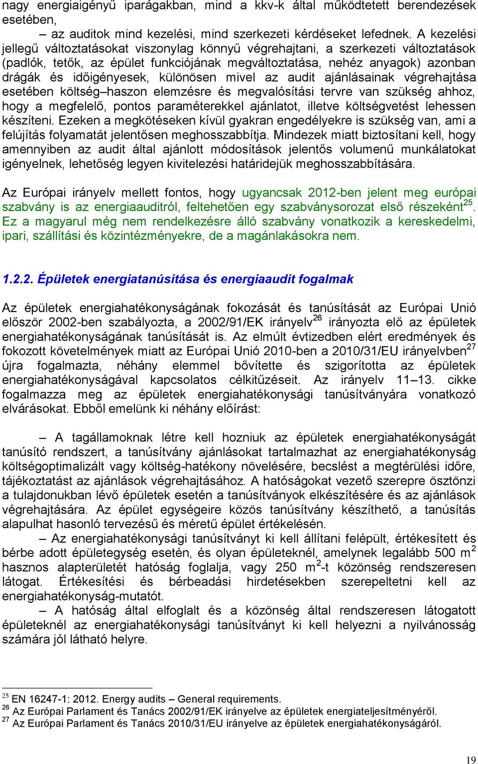 különösen mivel az audit ajánlásainak végrehajtása esetében költség haszon elemzésre és megvalósítási tervre van szükség ahhoz, hogy a megfelelő, pontos paraméterekkel ajánlatot, illetve