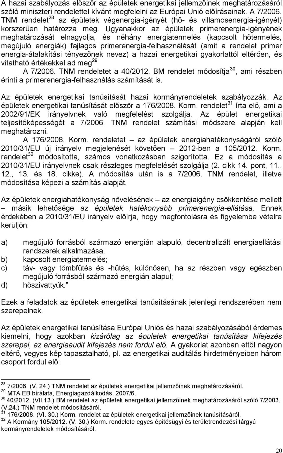 Ugyanakkor az épületek primerenergia-igényének meghatározását elnagyolja, és néhány energiatermelés (kapcsolt hőtermelés, megújuló energiák) fajlagos primerenergia-felhasználását (amit a rendelet