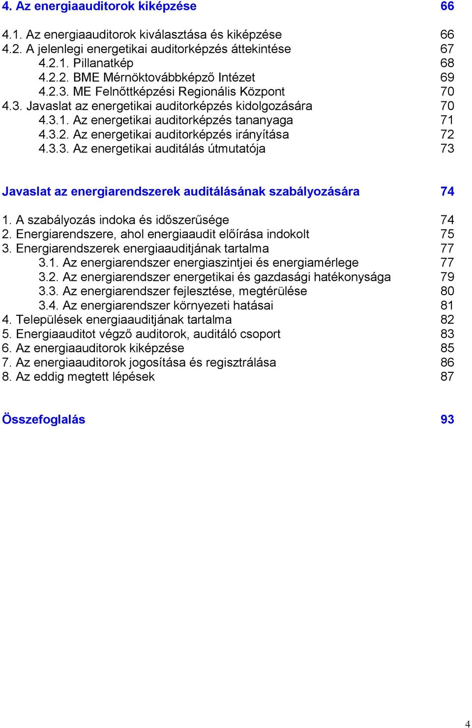 3.3. Az energetikai auditálás útmutatója 73 Javaslat az energiarendszerek auditálásának szabályozására 74 1. A szabályozás indoka és időszerűsége 74 2.