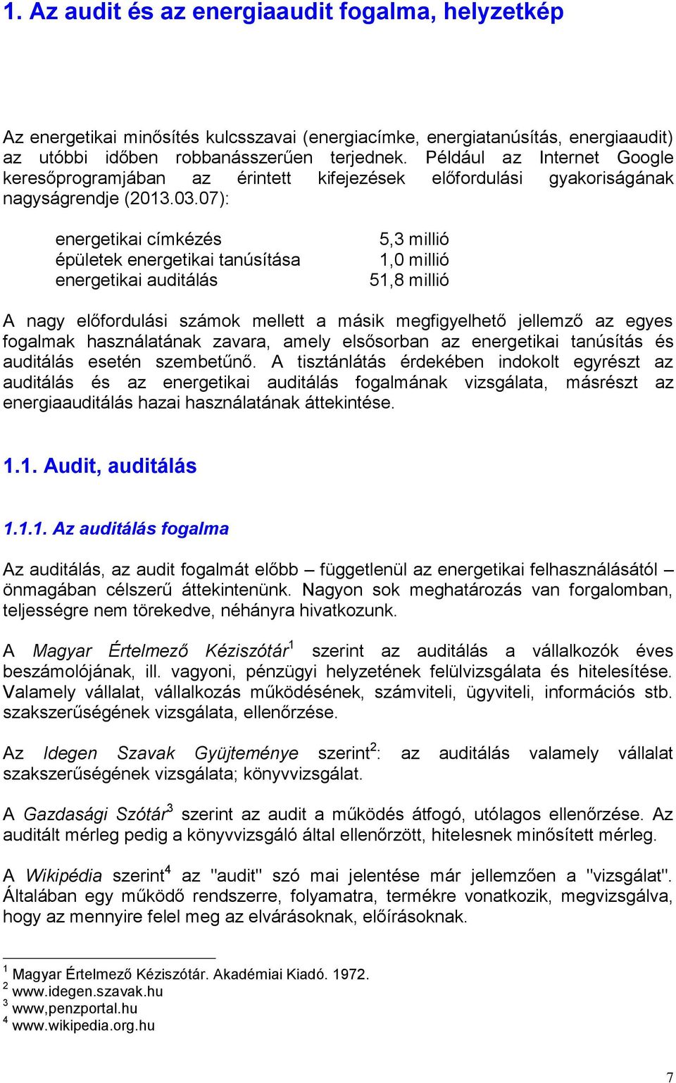 07): energetikai címkézés épületek energetikai tanúsítása energetikai auditálás 5,3 millió 1,0 millió 51,8 millió A nagy előfordulási számok mellett a másik megfigyelhető jellemző az egyes fogalmak