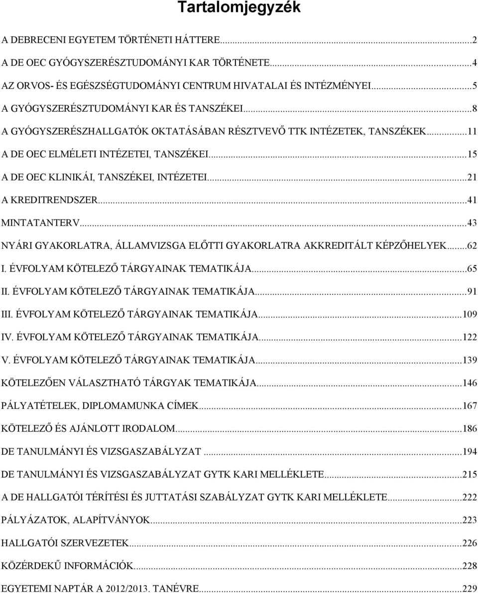 ..15 A DE OEC KLINIKÁI, TANSZÉKEI, INTÉZETEI...21 A KREDITRENDSZER...41 MINTATANTERV...43 NYÁRI GYAKORLATRA, ÁLLAMVIZSGA ELŐTTI GYAKORLATRA AKKREDITÁLT KÉPZŐHELYEK...62 I.