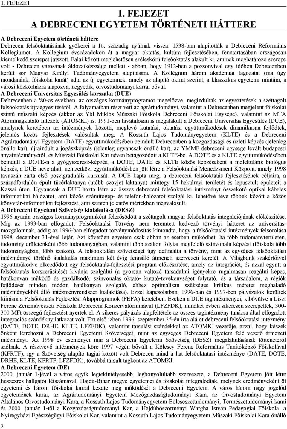 A Kollégium évszázadokon át a magyar oktatás, kultúra fejlesztésében, fenntartásában országosan kiemelkedő szerepet játszott.