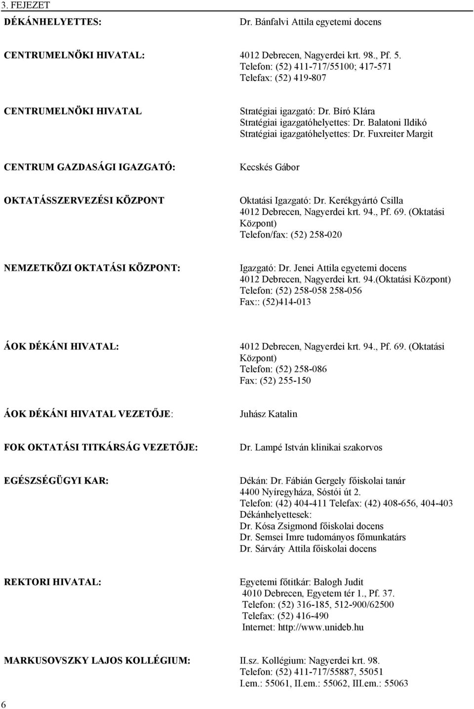 Fuxreiter Margit CENTRUM GAZDASÁGI IGAZGATÓ: Kecskés Gábor OKTATÁSSZERVEZÉSI KÖZPONT Oktatási Igazgató: Dr. Kerékgyártó Csilla 4012 Debrecen, Nagyerdei krt. 94., Pf. 69.