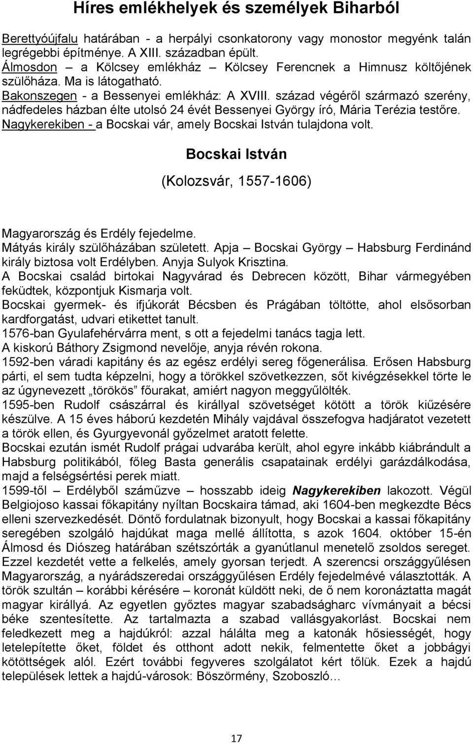 század végéről származó szerény, nádfedeles házban élte utolsó 24 évét Bessenyei György író, Mária Terézia testőre. Nagykerekiben - a Bocskai vár, amely Bocskai István tulajdona volt.