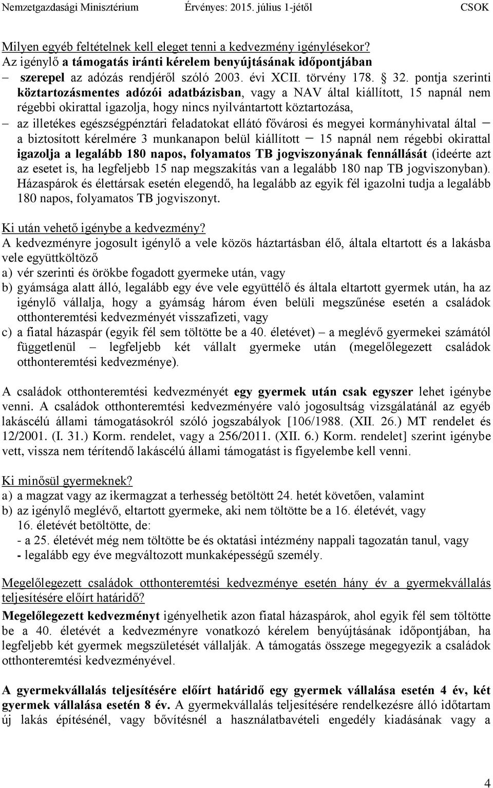 feladatokat ellátó fővárosi és megyei kormányhivatal által a biztosított kérelmére 3 munkanapon belül kiállított 15 napnál nem régebbi okirattal igazolja a legalább 180 napos, folyamatos TB