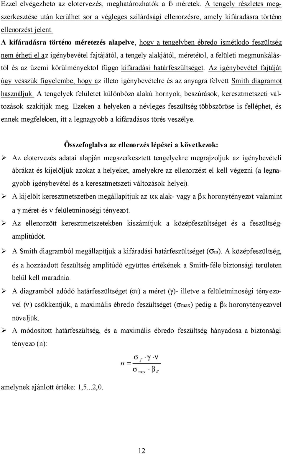 körülményektol függo kifáradási határfeszültséget. Az igénybevétel fajtáját úgy vesszük figyelembe, hogy az illeto igénybevételre és az anyagra felvett Smith diagramot használjuk.