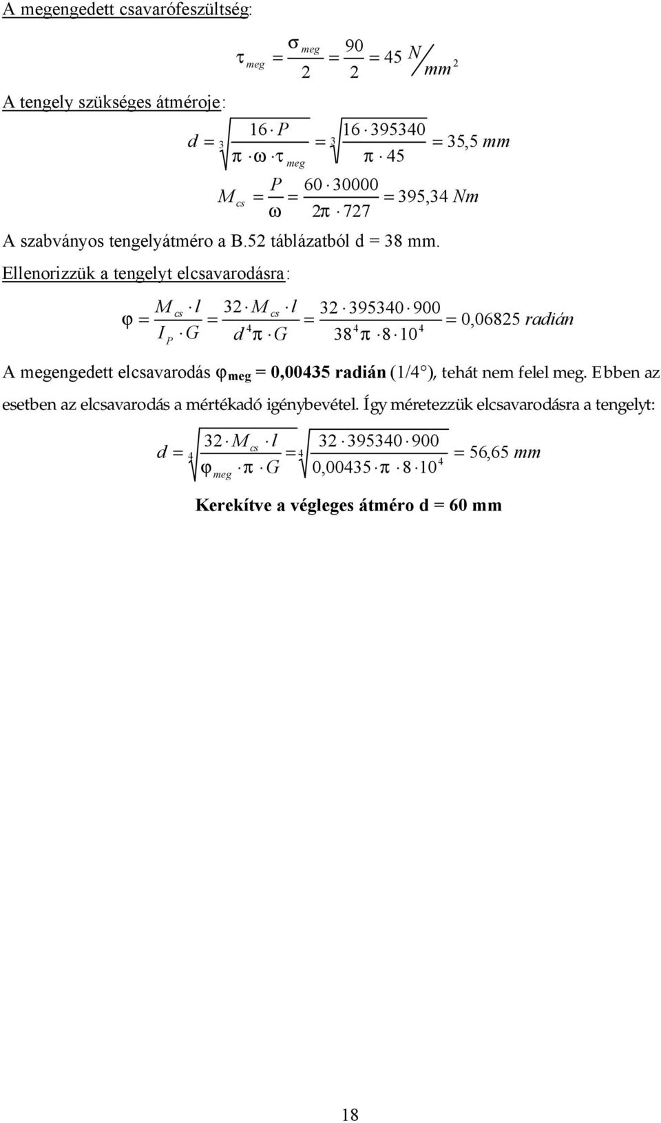 Ellenorizzük a tengelyt elcsavarodásra: M ϕ I P l 3 M cs l 3 395340 900 4 4 G d π G 38 π 8 10 cs 4 0,0685 radián A megengedett elcsavarodás j meg