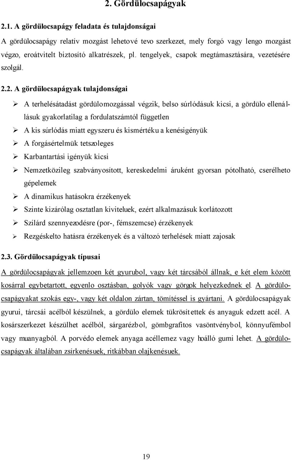 .. A gördülocsapágyak tulajdonságai A terhelésátadást gördülomozgással végzik, belso súrlódásuk kicsi, a gördülo ellenállásuk gyakorlatilag a fordulatszámtól független A kis súrlódás miatt egyszeru