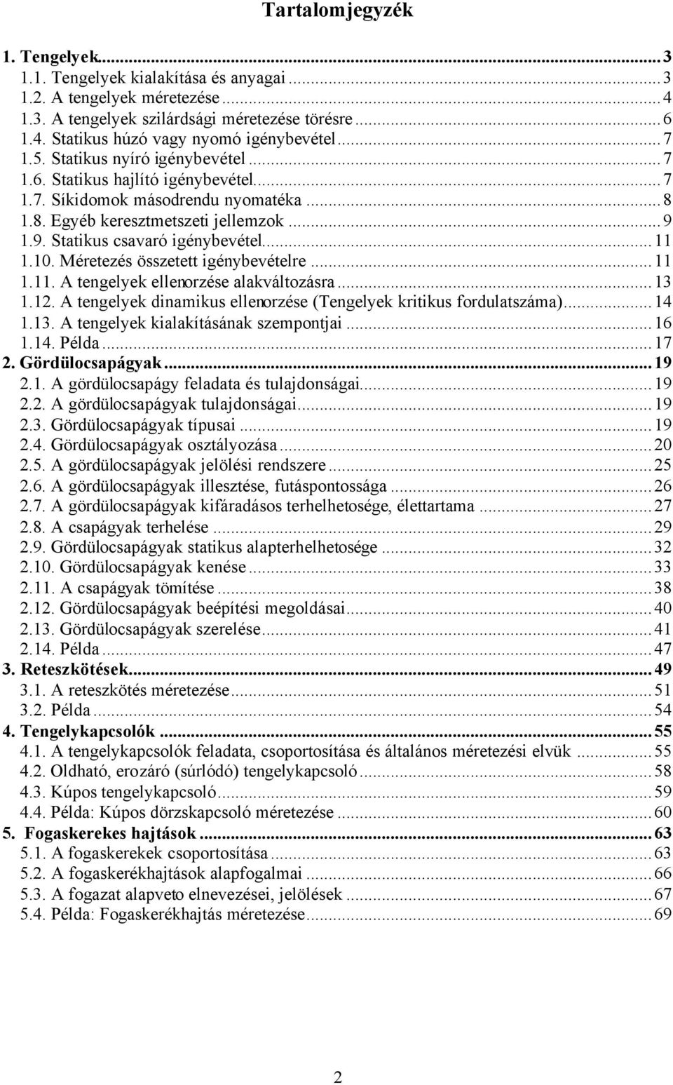 ..11 1.10. Méretezés összetett igénybevételre...11 1.11. A tengelyek ellenorzése alakváltozásra...13 1.1. A tengelyek dinamikus ellenorzése (Tengelyek kritikus fordulatszáma)...14 1.13. A tengelyek kialakításának szempontjai.