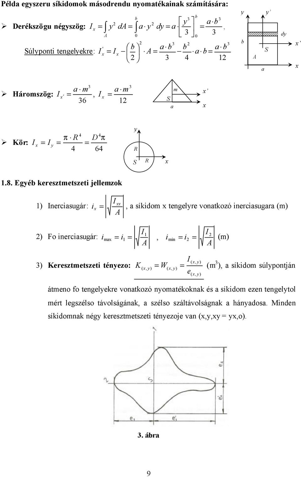 Egyéb keresztmetszeti jellemzok 1) Inerciasugár: i x I xx A, a síkidom x tengelyre vonatkozó inerciasugara (m) ) Fo inerciasugár: I1 I imax i1, imin i (m) A A 3) Keresztmetszeti tényezo: I ( x,