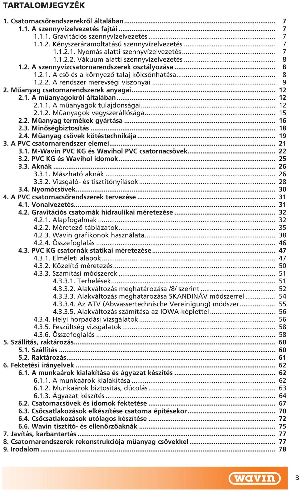 Mûanyag csatornarendszerek anyagai... 12 2.1. A mûanyagokról általában... 12 2.1.1. A mûanyagok tulajdonságai... 12 2.1.2. Mûanyagok vegyszerállósága... 15 2.2. Mûanyag termékek gyártása... 16 2.3.