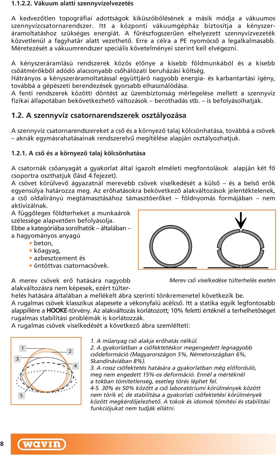 Erre a célra a PE nyomócsô a legalkalmasabb. Méretezését a vákuumrendszer speciális követelményei szerint kell elvégezni.