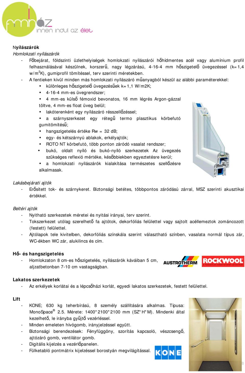 - A fentieken kívül minden más homlokzati nyílászáró műanyagból készül az alábbi paraméterekkel: különleges hőszigetelő üvegezésűek k=1,1 W/m2K; 4-16-4 mm-es üvegrendszer; 4 mm-es külső fémoxid