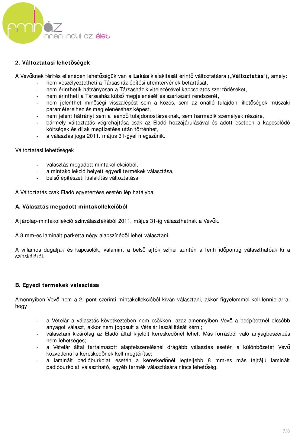 visszalépést sem a közös, sem az önálló tulajdoni illetőségek műszaki paramétereihez és megjelenéséhez képest, - nem jelent hátrányt sem a leendő tulajdonostársaknak, sem harmadik személyek részére,