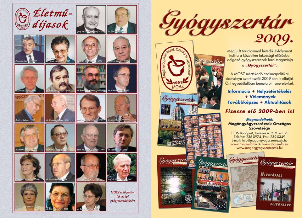 A MOSZ mértékadó szakmapolitikai kiadványa szerkesztôi 2009-ben is ellátják Önt egyedülállóan bemutatott ismeretekkel. dr. Pávics László 1999 prof. dr. Erős István 2000 dr. Simon Kis Gábor 2000 dr.