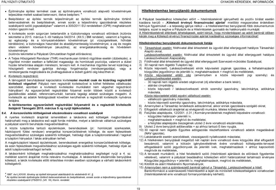 5 valamint a 305/2011 EU rendeletben (CPR) meghatározott módon igazolni kell. A kivitelezés során szigorúan betartandók a tűzbiztonságra vonatkozó előírások (különös tekintettel a 2015. március 5.