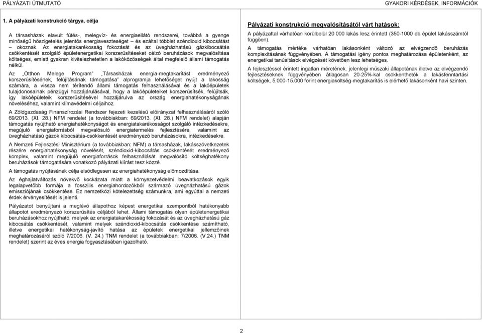 Az energiatakarékosság fokozását és az üvegházhatású gázkibocsátás csökkentését szolgáló épületenergetikai korszerűsítéseket célzó beruházások megvalósítása költséges, emiatt gyakran