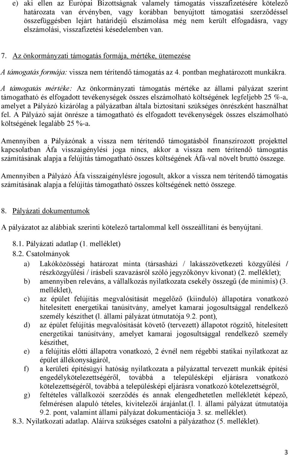 Az önkormányzati támogatás formája, mértéke, ütemezése A támogatás formája: vissza nem térítendő támogatás az 4. pontban meghatározott munkákra.