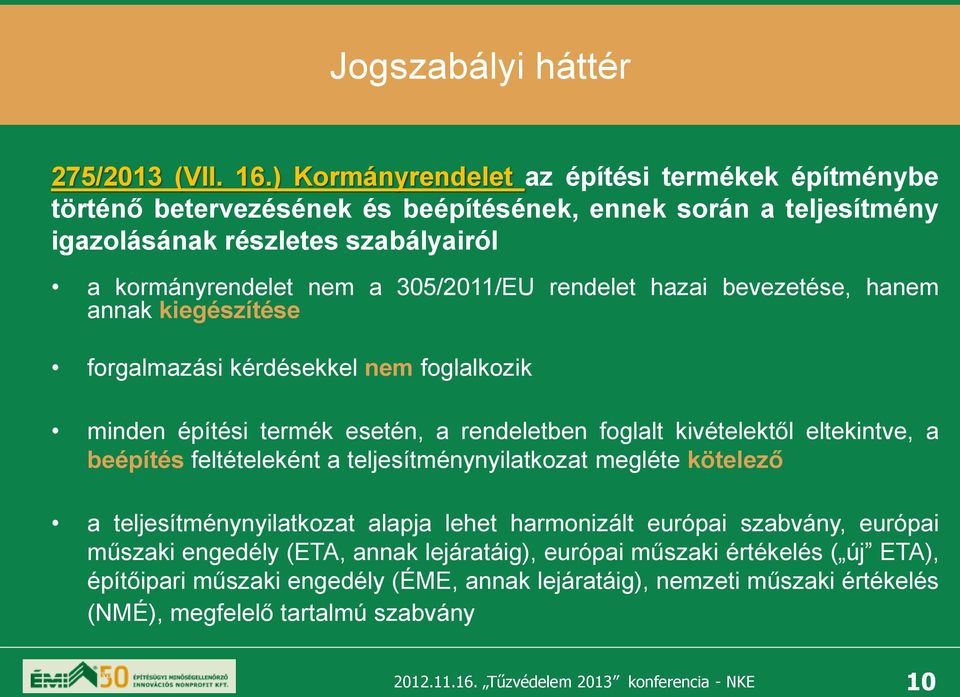 305/2011/EU rendelet hazai bevezetése, hanem annak kiegészítése forgalmazási kérdésekkel nem foglalkozik minden építési termék esetén, a rendeletben foglalt kivételektől eltekintve, a