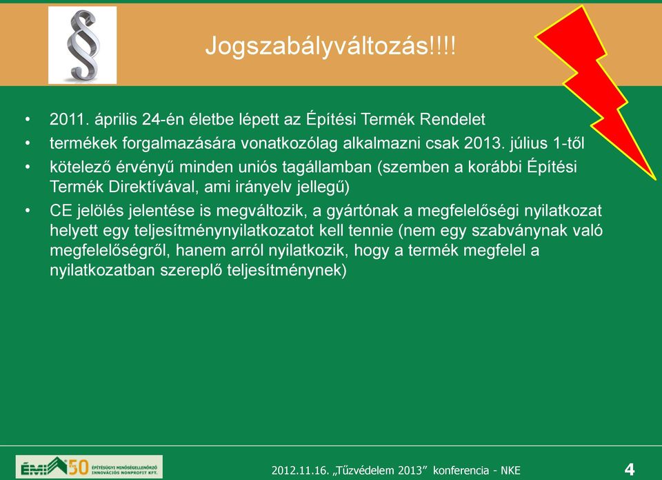 július 1-től kötelező érvényű minden uniós tagállamban (szemben a korábbi Építési Termék Direktívával, ami irányelv jellegű) CE