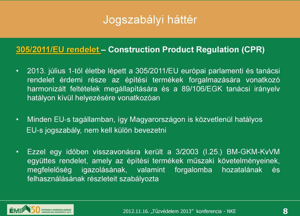 megállapítására és a 89/106/EGK tanácsi irányelv hatályon kívül helyezésére vonatkozóan Minden EU-s tagállamban, így Magyarországon is közvetlenül hatályos EU-s