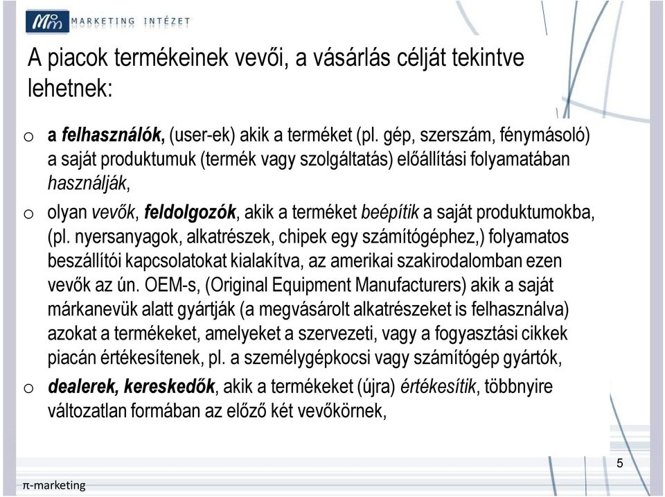 nyersanyagok, alkatrészek, chipek egy számítógéphez,) folyamatos beszállítói kapcsolatokat kialakítva, az amerikai szakirodalomban ezen vevők az ún.